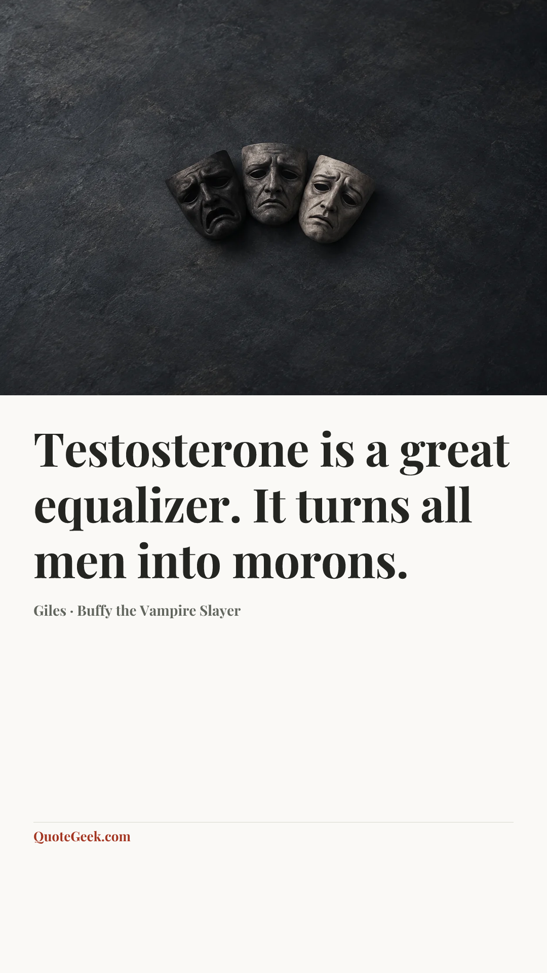 “Testosterone is a great equalizer. It turns all men into morons.” — Giles · Buffy the Vampire Slayer. Illustrated QuoteGeek card.
