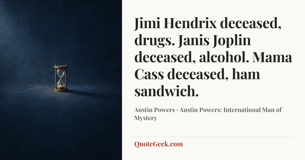 “Jimi Hendrix deceased, drugs. Janis Joplin deceased, alcohol. Mama Cass deceased, ham sandwich.” — Austin Powers · Austin Powers: International Man of Mystery. Illustrated QuoteGeek card.