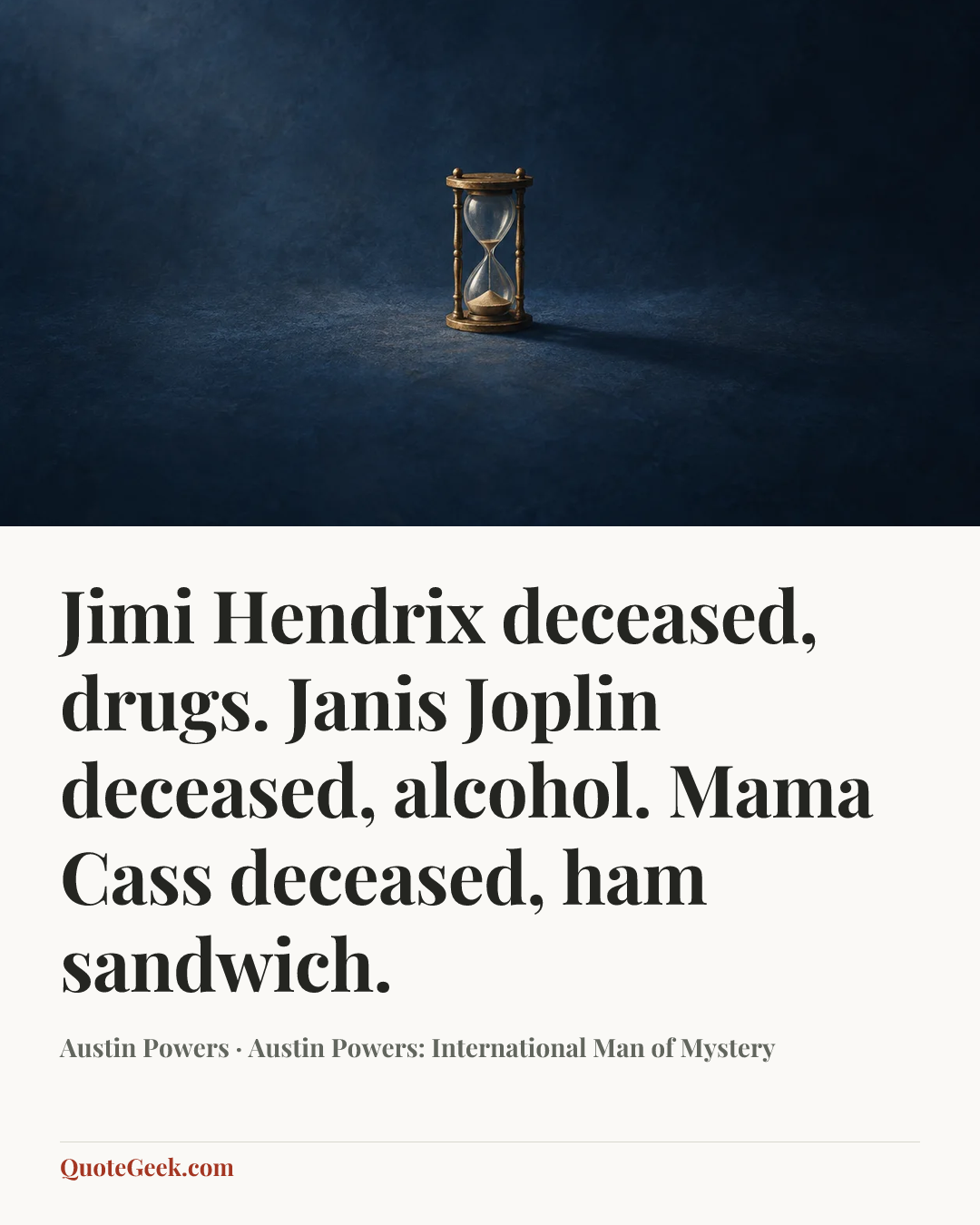 “Jimi Hendrix deceased, drugs. Janis Joplin deceased, alcohol. Mama Cass deceased, ham sandwich.” — Austin Powers · Austin Powers: International Man of Mystery. Illustrated QuoteGeek card.