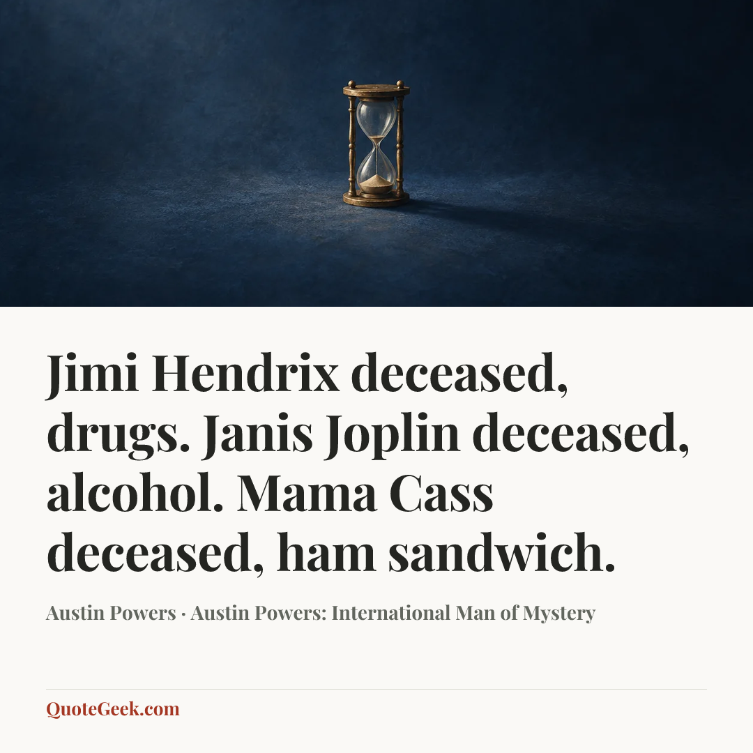 “Jimi Hendrix deceased, drugs. Janis Joplin deceased, alcohol. Mama Cass deceased, ham sandwich.” — Austin Powers · Austin Powers: International Man of Mystery. Illustrated QuoteGeek card.