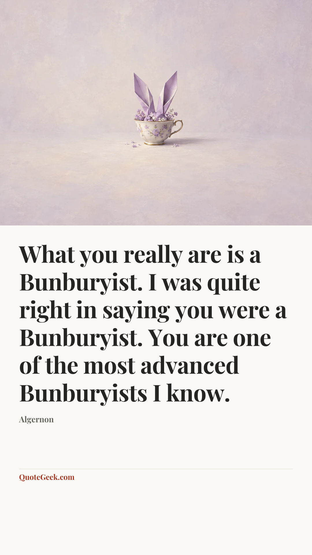 “What you really are is a Bunburyist. I was quite right in saying you were a Bunburyist. You are one of the most advanced Bunburyists I know.” — Algernon. Illustrated QuoteGeek card.