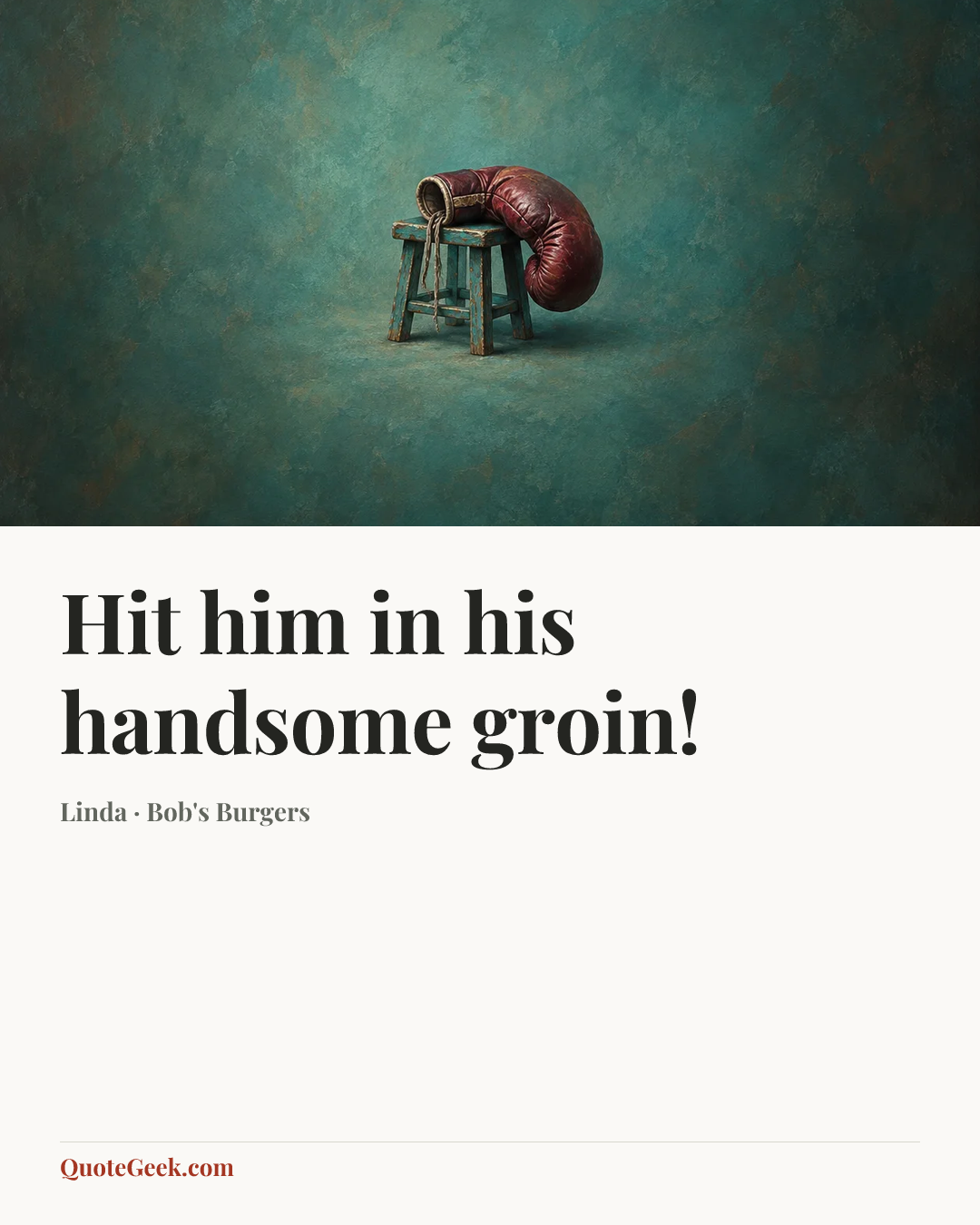 “Hit him in his handsome groin!” — Linda · Bob's Burgers. Illustrated QuoteGeek card.