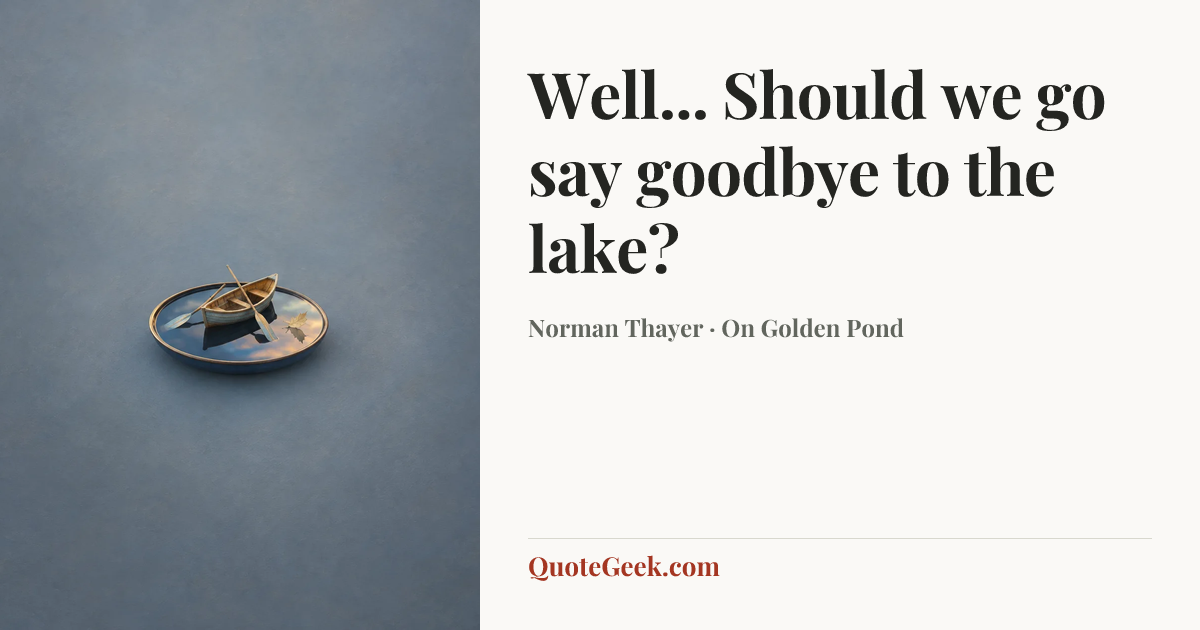 “Well... Should we go say goodbye to the lake?” — Norman Thayer · On Golden Pond. Illustrated QuoteGeek card.