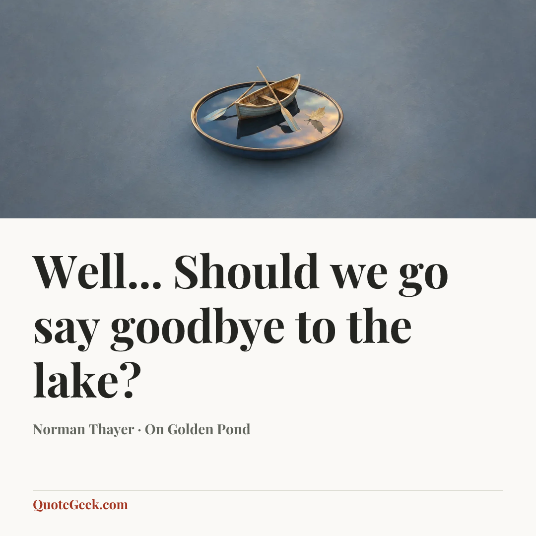“Well... Should we go say goodbye to the lake?” — Norman Thayer · On Golden Pond. Illustrated QuoteGeek card.