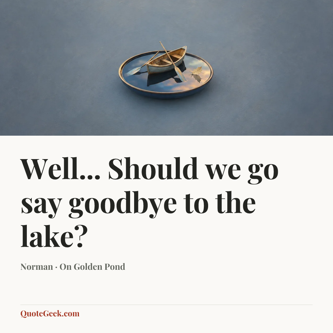 “Well... Should we go say goodbye to the lake?” — Norman · On Golden Pond. Illustrated QuoteGeek card.