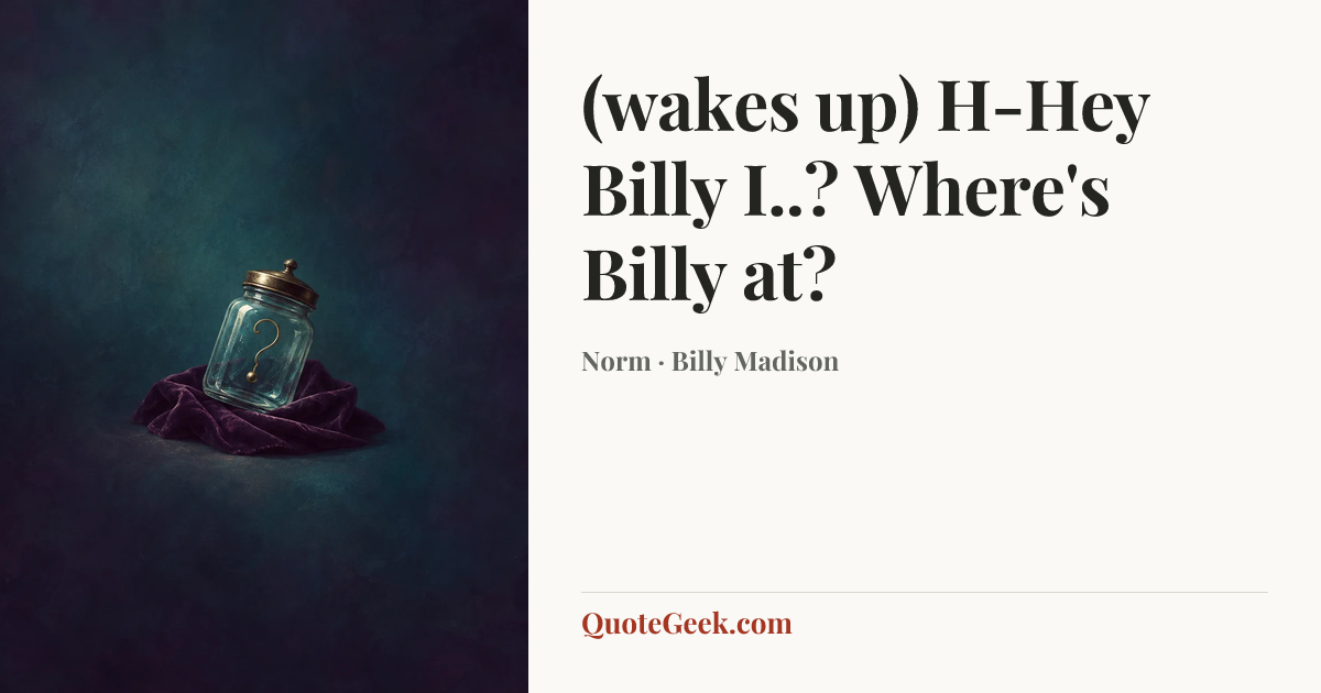 “(wakes up) H-Hey Billy I..? Where's Billy at?” — Norm · Billy Madison. Illustrated QuoteGeek card.