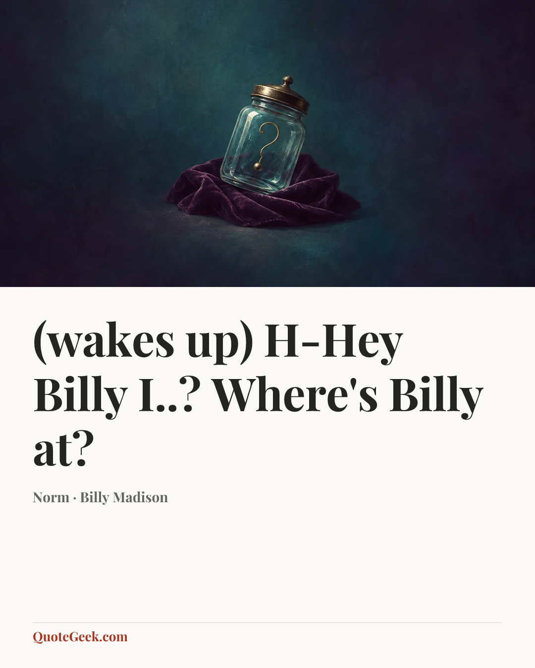 “(wakes up) H-Hey Billy I..? Where's Billy at?” — Norm · Billy Madison. Illustrated QuoteGeek card.