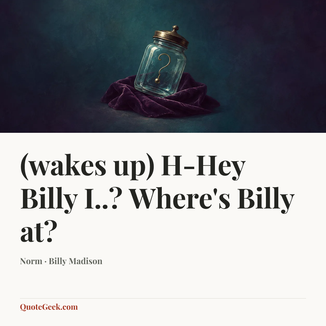 “(wakes up) H-Hey Billy I..? Where's Billy at?” — Norm · Billy Madison. Illustrated QuoteGeek card.