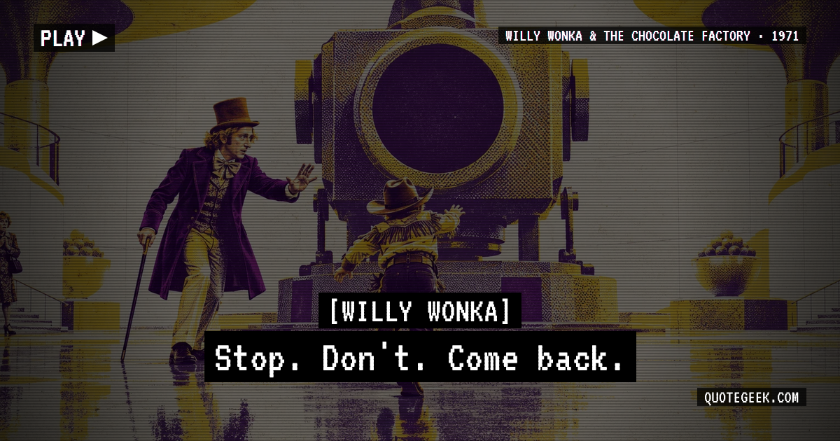 “Stop. Don't. Come back.” — Willy Wonka · Willy Wonka & the Chocolate Factory. Illustrated QuoteGeek card.