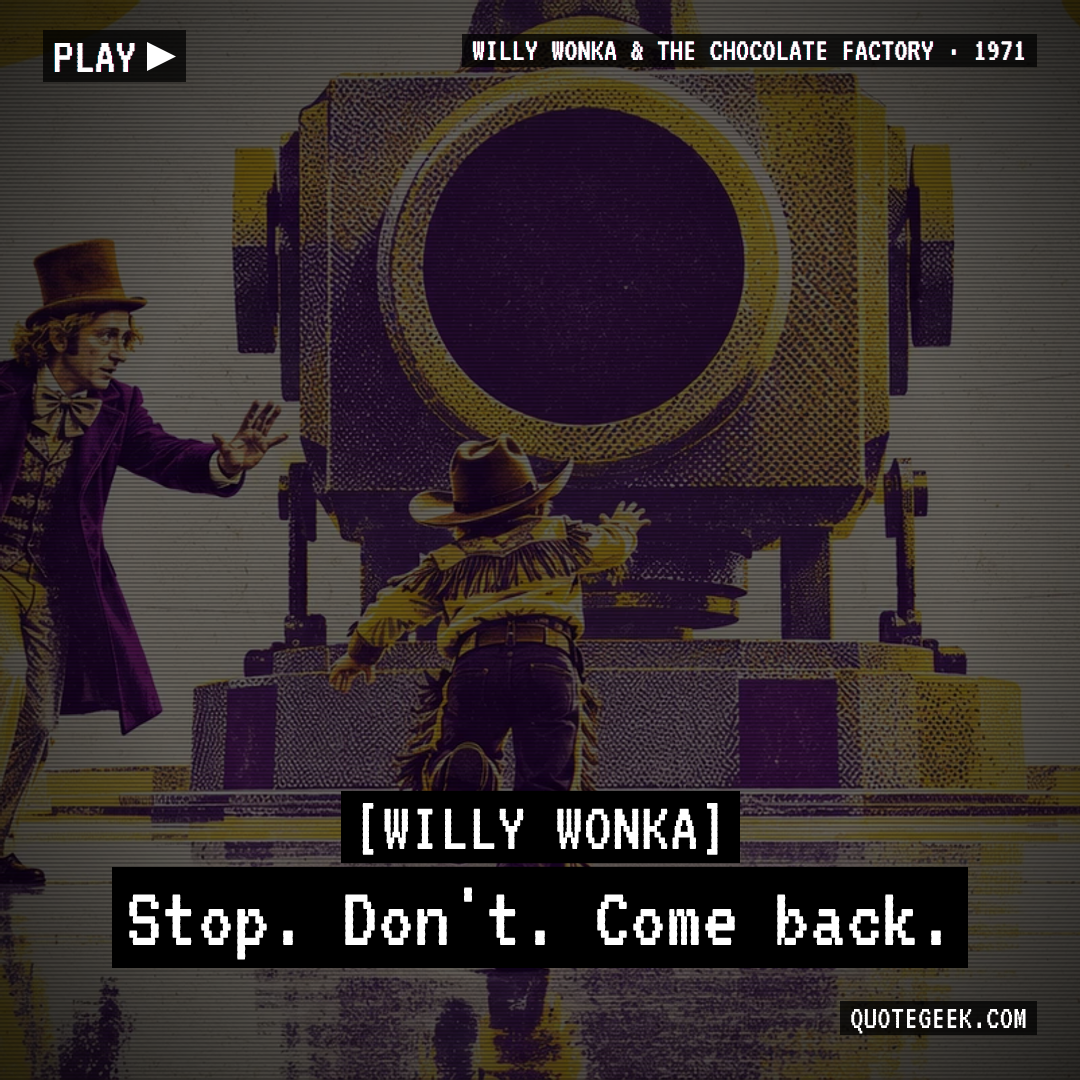 “Stop. Don't. Come back.” — Willy Wonka · Willy Wonka & the Chocolate Factory. Illustrated QuoteGeek card.
