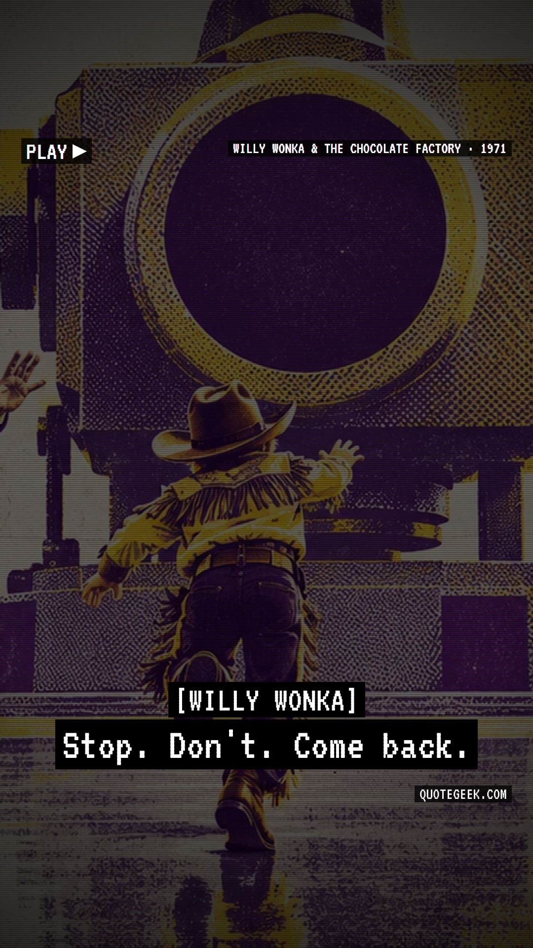 “Stop. Don't. Come back.” — Willy Wonka · Willy Wonka & the Chocolate Factory. Illustrated QuoteGeek card.