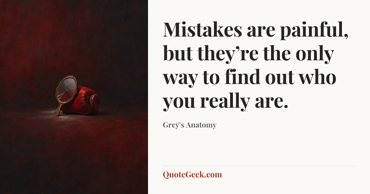 “Mistakes are painful, but they’re the only way to find out who you really are.” — Grey's Anatomy. Illustrated QuoteGeek card.