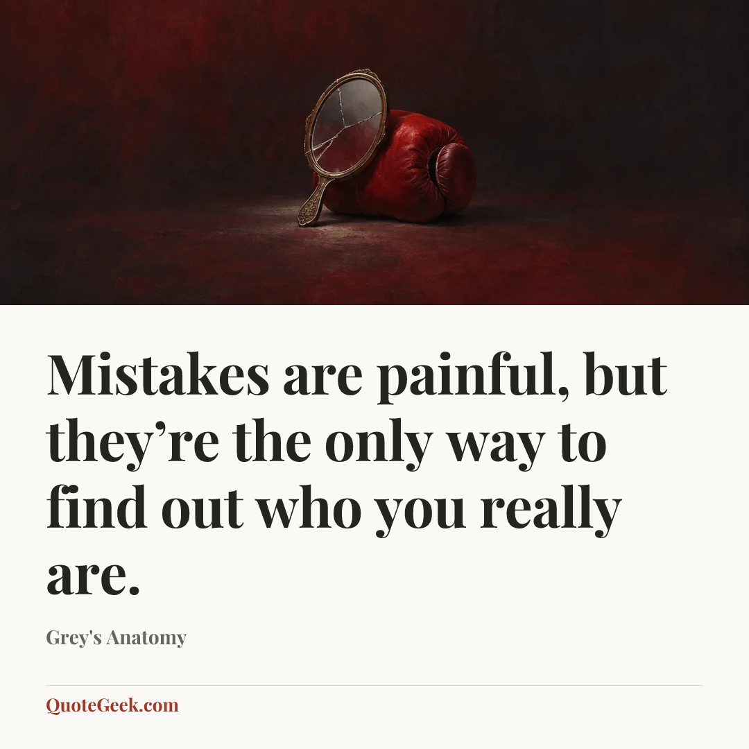 “Mistakes are painful, but they’re the only way to find out who you really are.” — Grey's Anatomy. Illustrated QuoteGeek card.