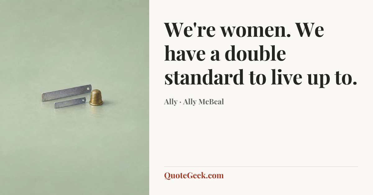 “We're women. We have a double standard to live up to.” — Ally · Ally McBeal. Illustrated QuoteGeek card.