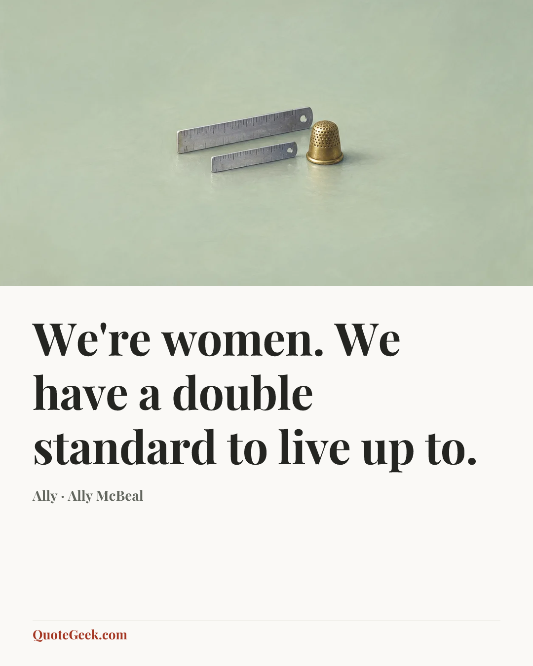 “We're women. We have a double standard to live up to.” — Ally · Ally McBeal. Illustrated QuoteGeek card.