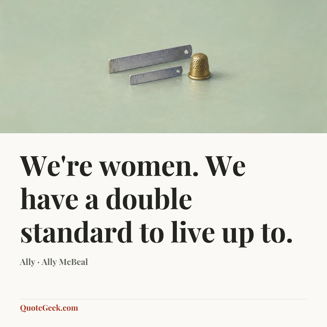 “We're women. We have a double standard to live up to.” — Ally · Ally McBeal. Illustrated QuoteGeek card.