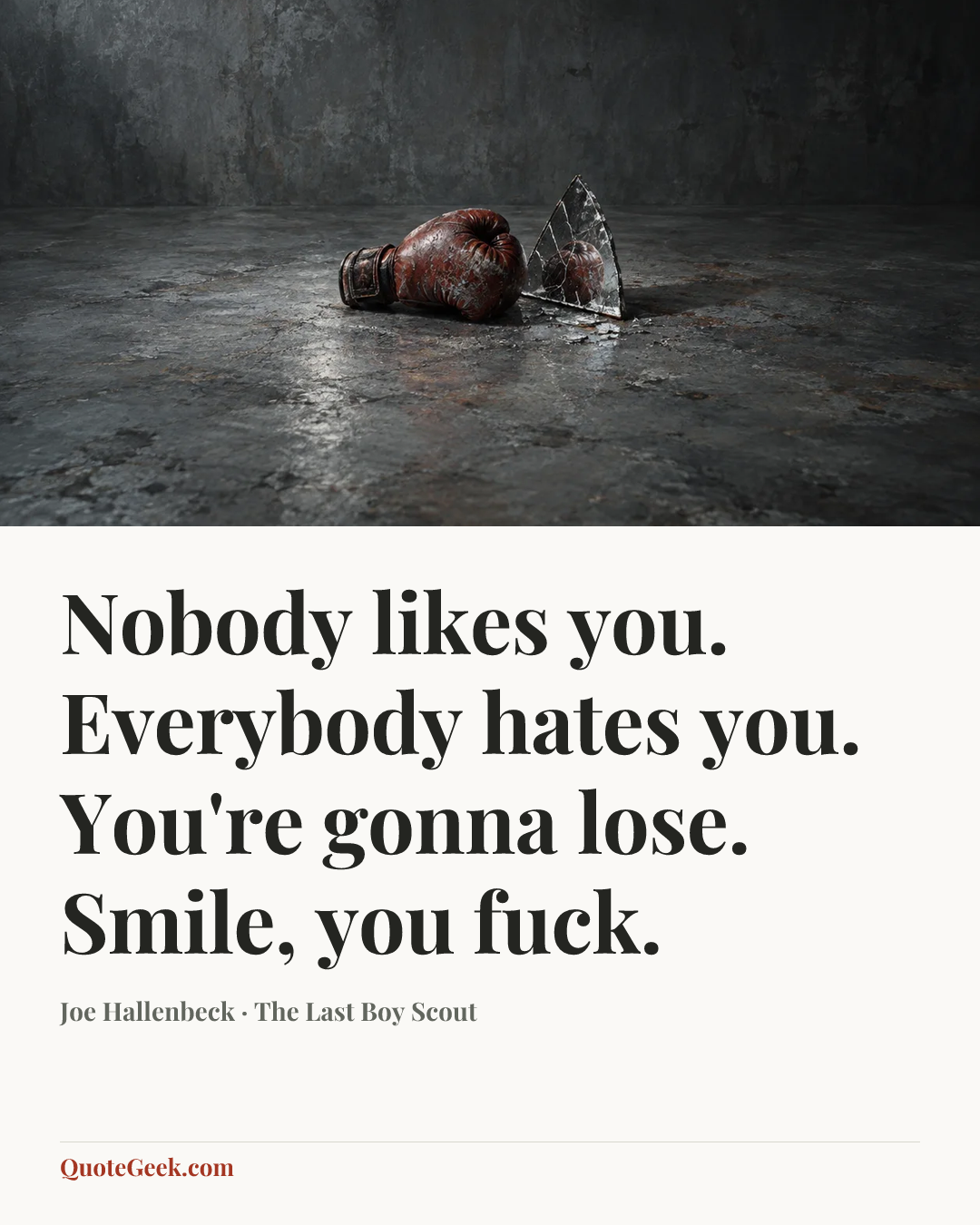 “Nobody likes you. Everybody hates you. You're gonna lose. Smile, you fuck.” — Joe Hallenbeck · The Last Boy Scout. Illustrated QuoteGeek card.