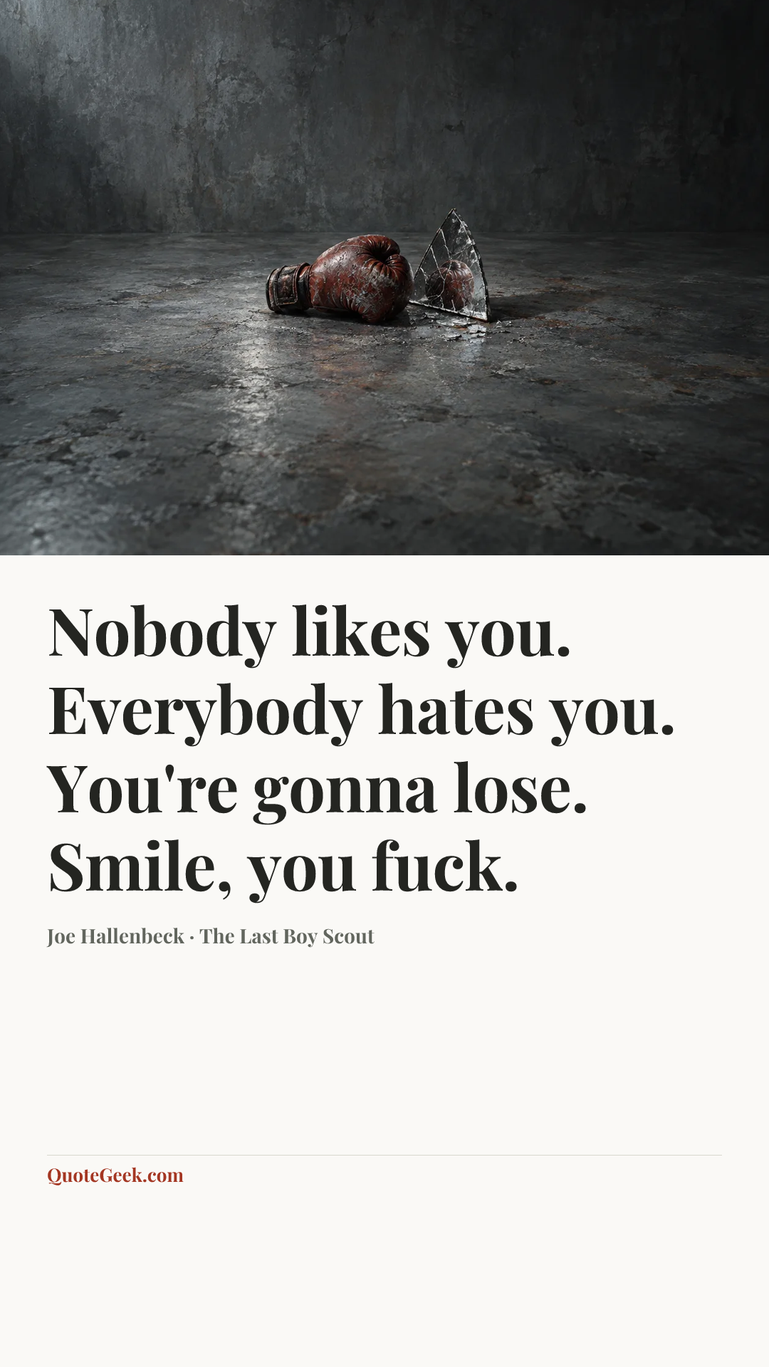 “Nobody likes you. Everybody hates you. You're gonna lose. Smile, you fuck.” — Joe Hallenbeck · The Last Boy Scout. Illustrated QuoteGeek card.