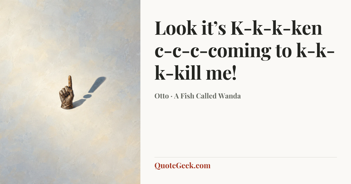“Look it’s K-k-k-ken c-c-c-coming to k-k-k-kill me!” — Otto · A Fish Called Wanda. Illustrated QuoteGeek card.