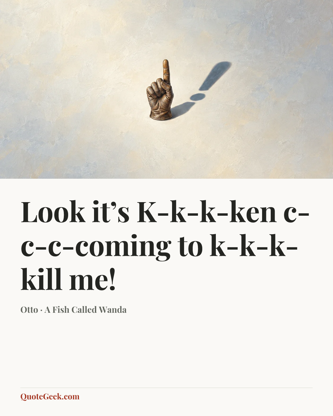 “Look it’s K-k-k-ken c-c-c-coming to k-k-k-kill me!” — Otto · A Fish Called Wanda. Illustrated QuoteGeek card.