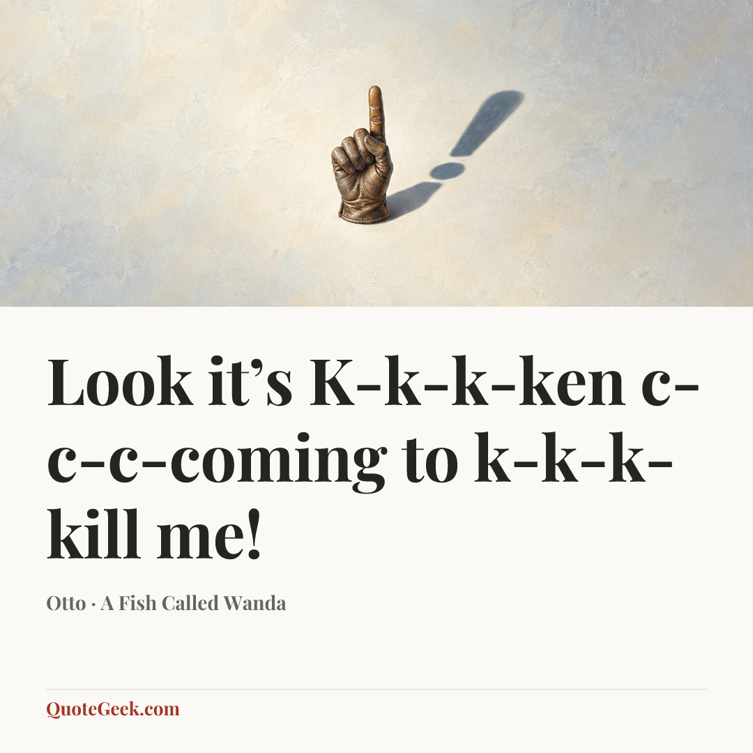 “Look it’s K-k-k-ken c-c-c-coming to k-k-k-kill me!” — Otto · A Fish Called Wanda. Illustrated QuoteGeek card.