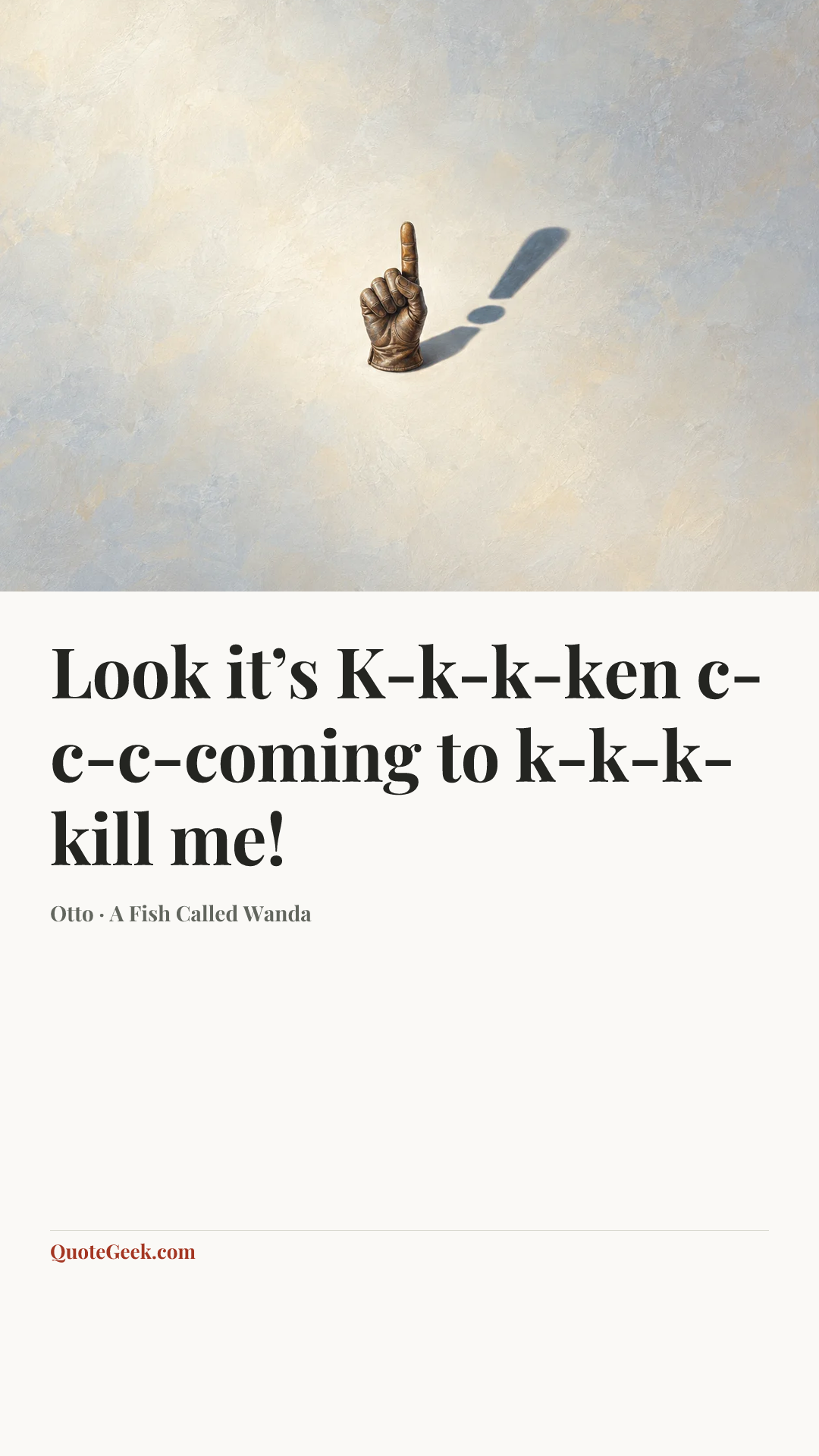 “Look it’s K-k-k-ken c-c-c-coming to k-k-k-kill me!” — Otto · A Fish Called Wanda. Illustrated QuoteGeek card.