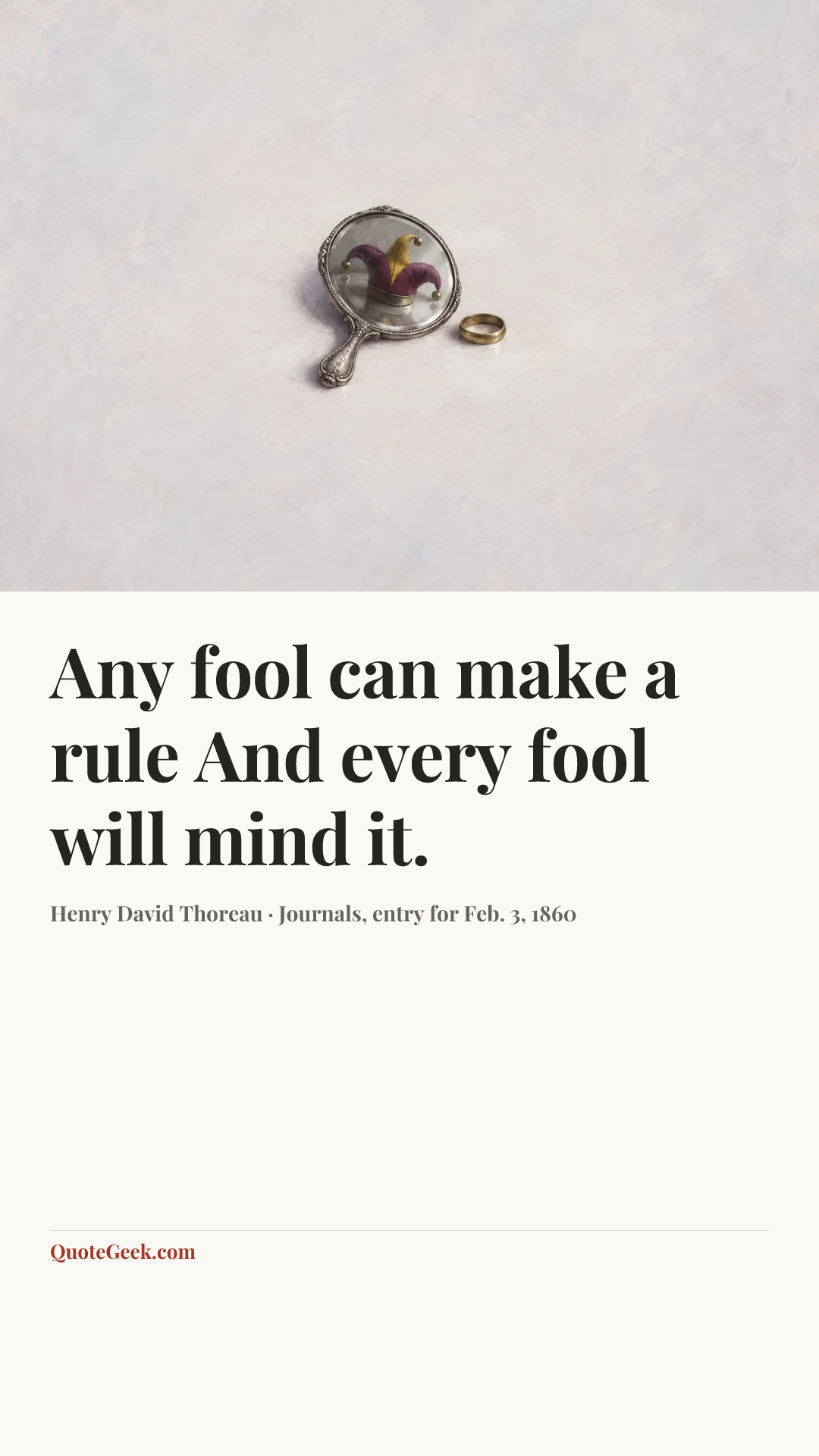 “Any fool can make a rule
And every fool will mind it.” — Henry David Thoreau · Journals, entry for Feb. 3, 1860. Illustrated QuoteGeek card.