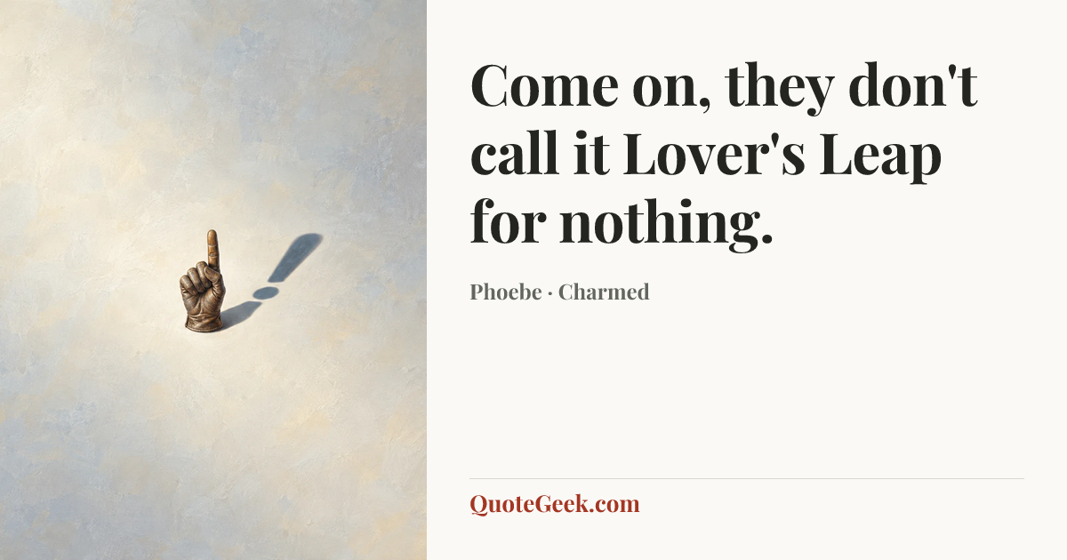 “Come on, they don't call it Lover's Leap for nothing.” — Phoebe · Charmed. Illustrated QuoteGeek card.