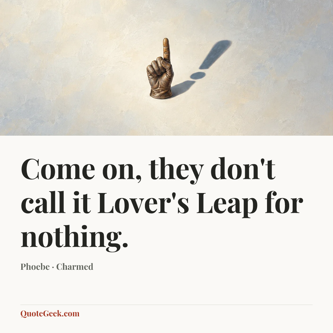“Come on, they don't call it Lover's Leap for nothing.” — Phoebe · Charmed. Illustrated QuoteGeek card.
