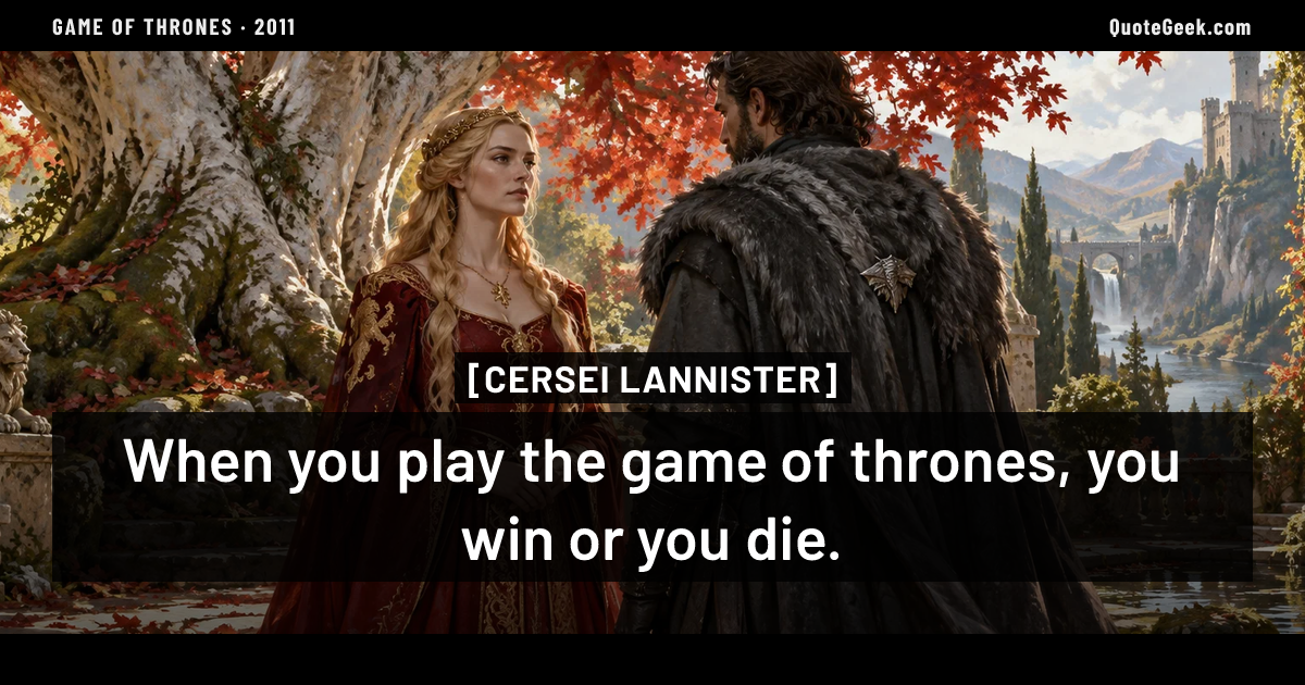 “When you play the game of thrones, you win or you die.” — Cersei Lannister · Game of Thrones. Illustrated QuoteGeek card.