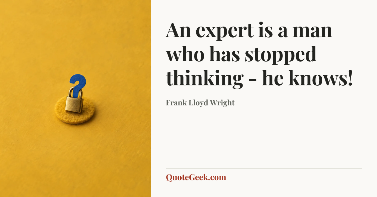 “An expert is a man who has stopped thinking - he knows!” — Frank Lloyd Wright. Illustrated QuoteGeek card.