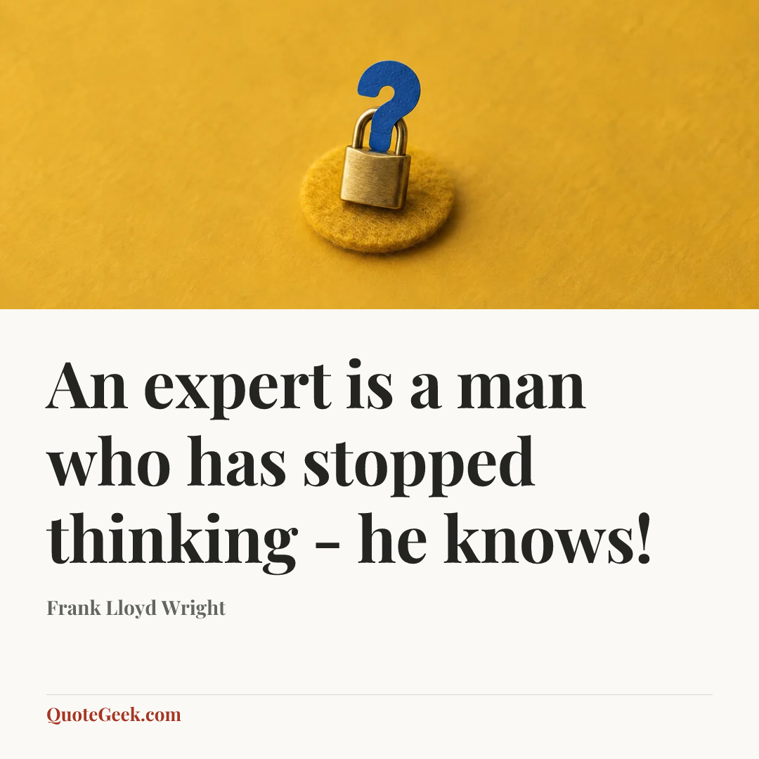 “An expert is a man who has stopped thinking - he knows!” — Frank Lloyd Wright. Illustrated QuoteGeek card.
