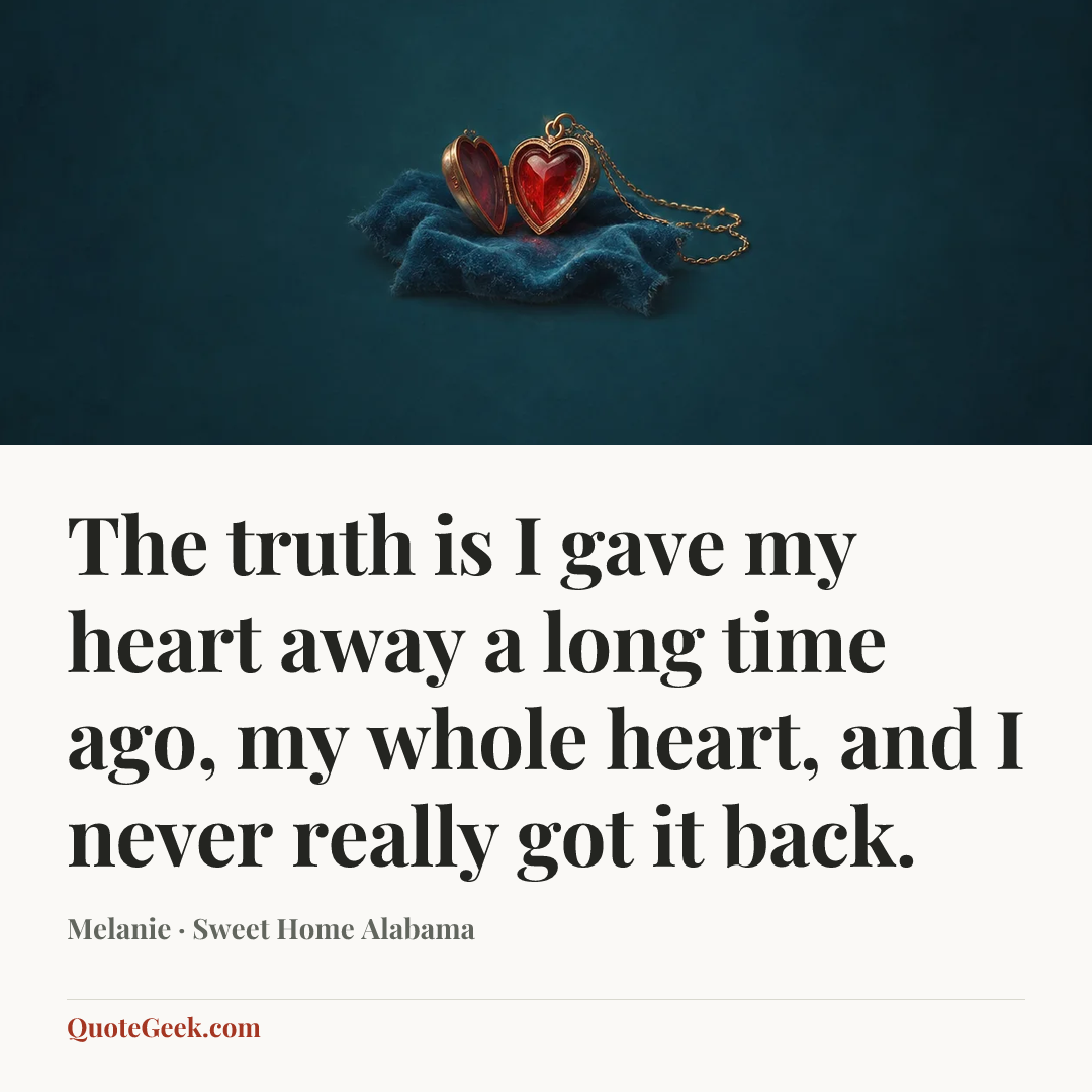 “The truth is I gave my heart away a long time ago, my whole heart, and I never really got it back.” — Melanie · Sweet Home Alabama. Illustrated QuoteGeek card.
