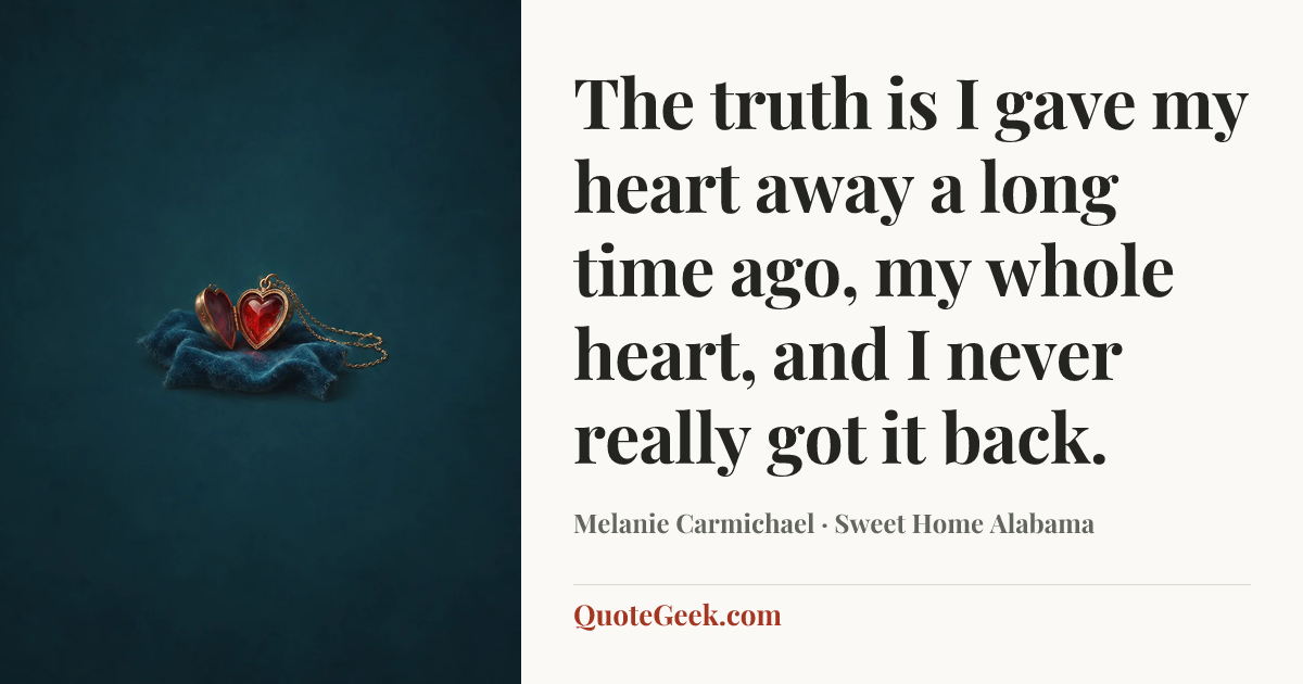 “The truth is I gave my heart away a long time ago, my whole heart, and I never really got it back.” — Melanie Carmichael · Sweet Home Alabama. Illustrated QuoteGeek card.
