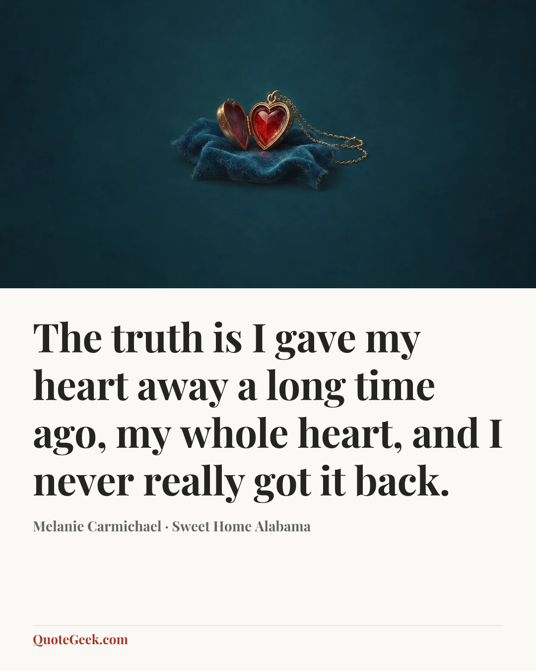 “The truth is I gave my heart away a long time ago, my whole heart, and I never really got it back.” — Melanie Carmichael · Sweet Home Alabama. Illustrated QuoteGeek card.
