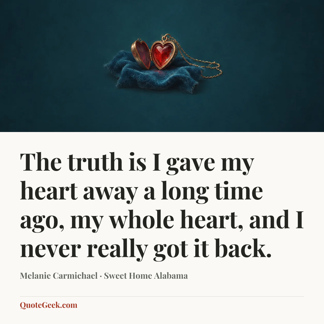 “The truth is I gave my heart away a long time ago, my whole heart, and I never really got it back.” — Melanie Carmichael · Sweet Home Alabama. Illustrated QuoteGeek card.