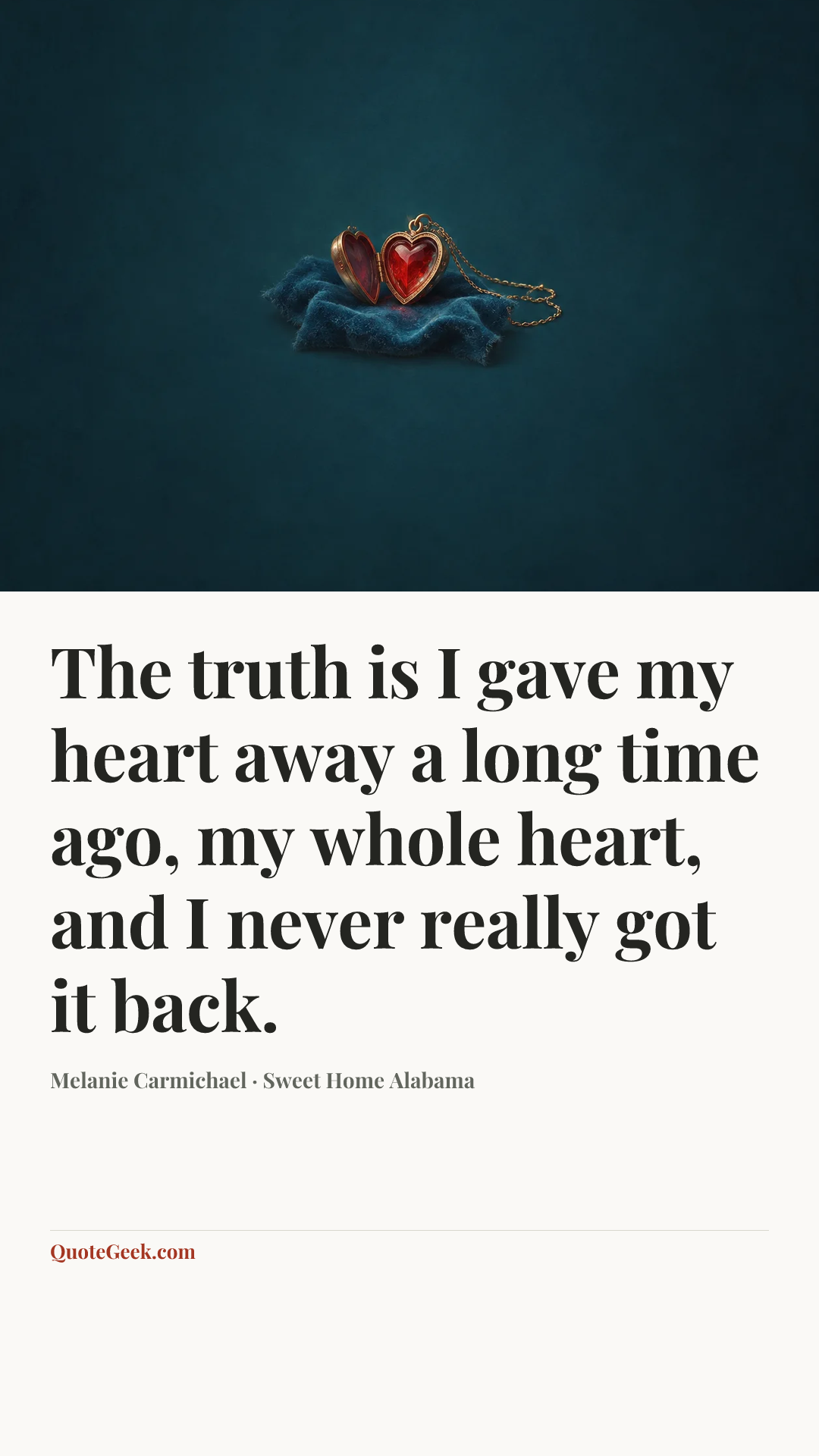 “The truth is I gave my heart away a long time ago, my whole heart, and I never really got it back.” — Melanie Carmichael · Sweet Home Alabama. Illustrated QuoteGeek card.