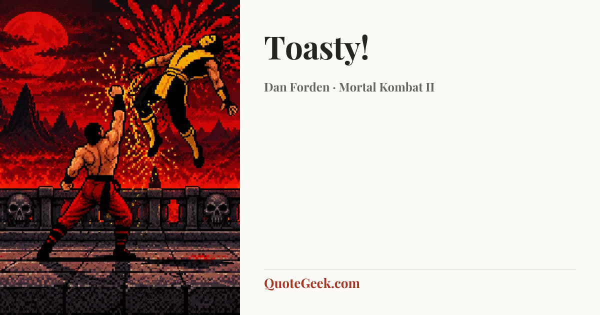 “Toasty!” — Dan Forden · Mortal Kombat II. Illustrated QuoteGeek card.