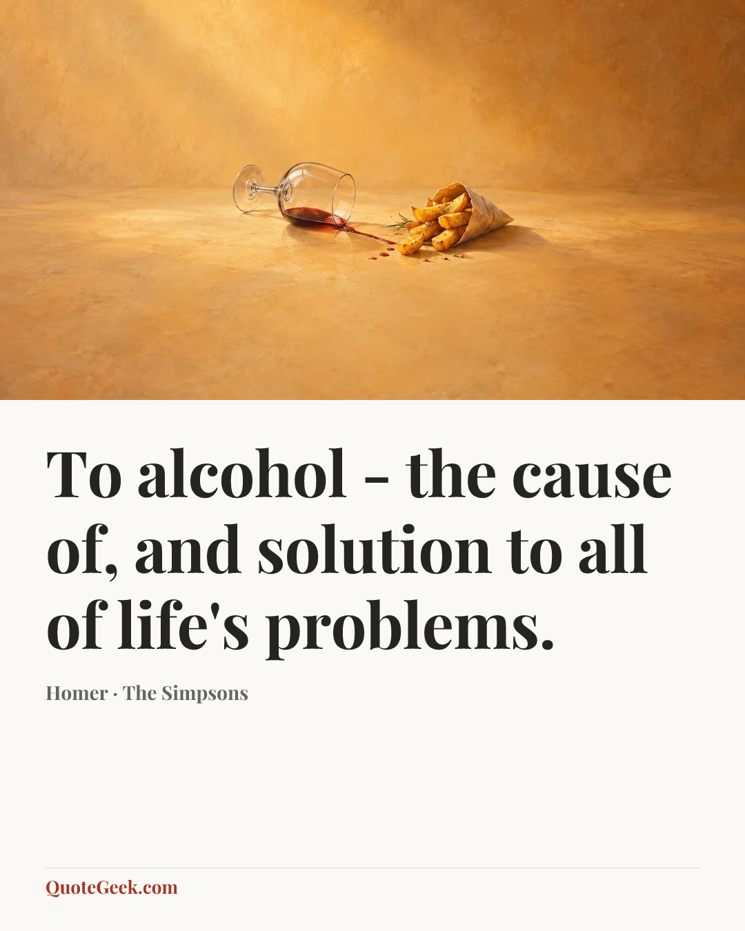 “To alcohol - the cause of, and solution to all of life's problems.” — Homer · The Simpsons. Illustrated QuoteGeek card.