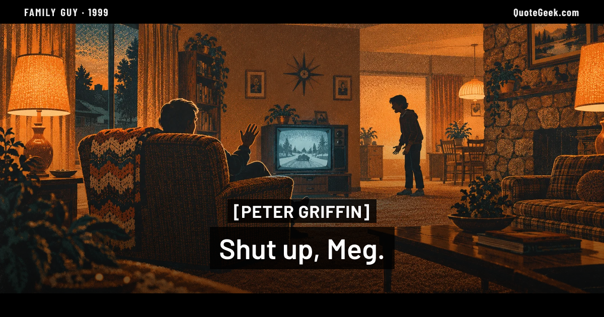 “Shut up, Meg.” — Peter Griffin · Family Guy. Illustrated QuoteGeek card.