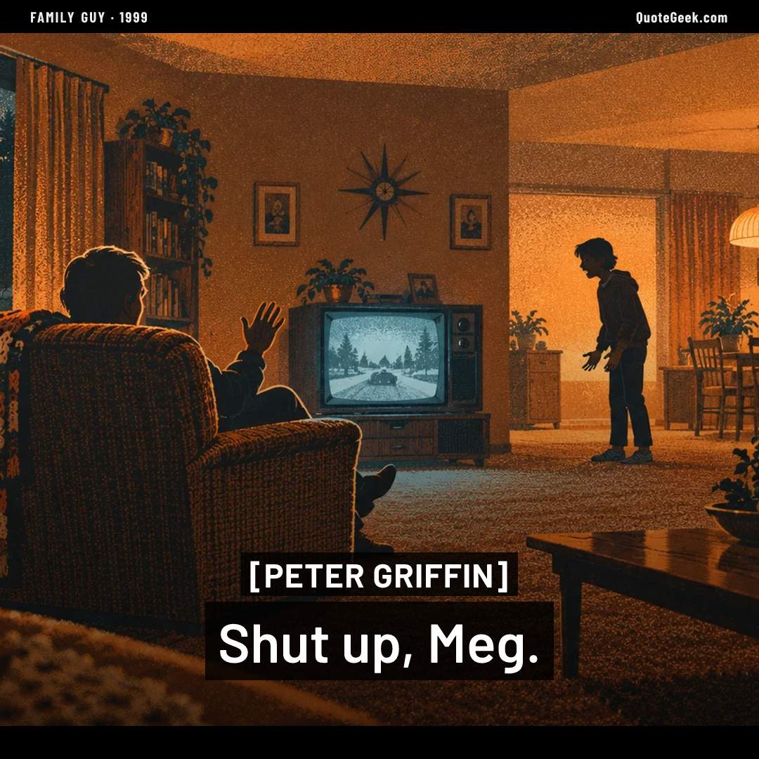“Shut up, Meg.” — Peter Griffin · Family Guy. Illustrated QuoteGeek card.