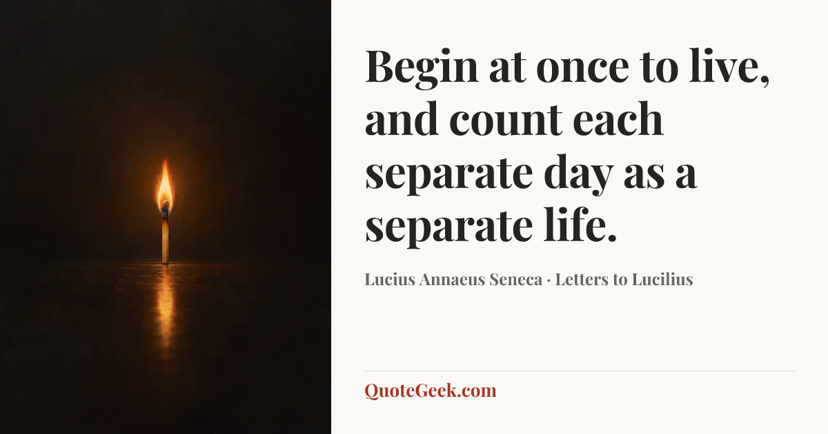 “Begin at once to live, and count each separate day as a separate life.” — Lucius Annaeus Seneca · Letters to Lucilius. Illustrated QuoteGeek card.