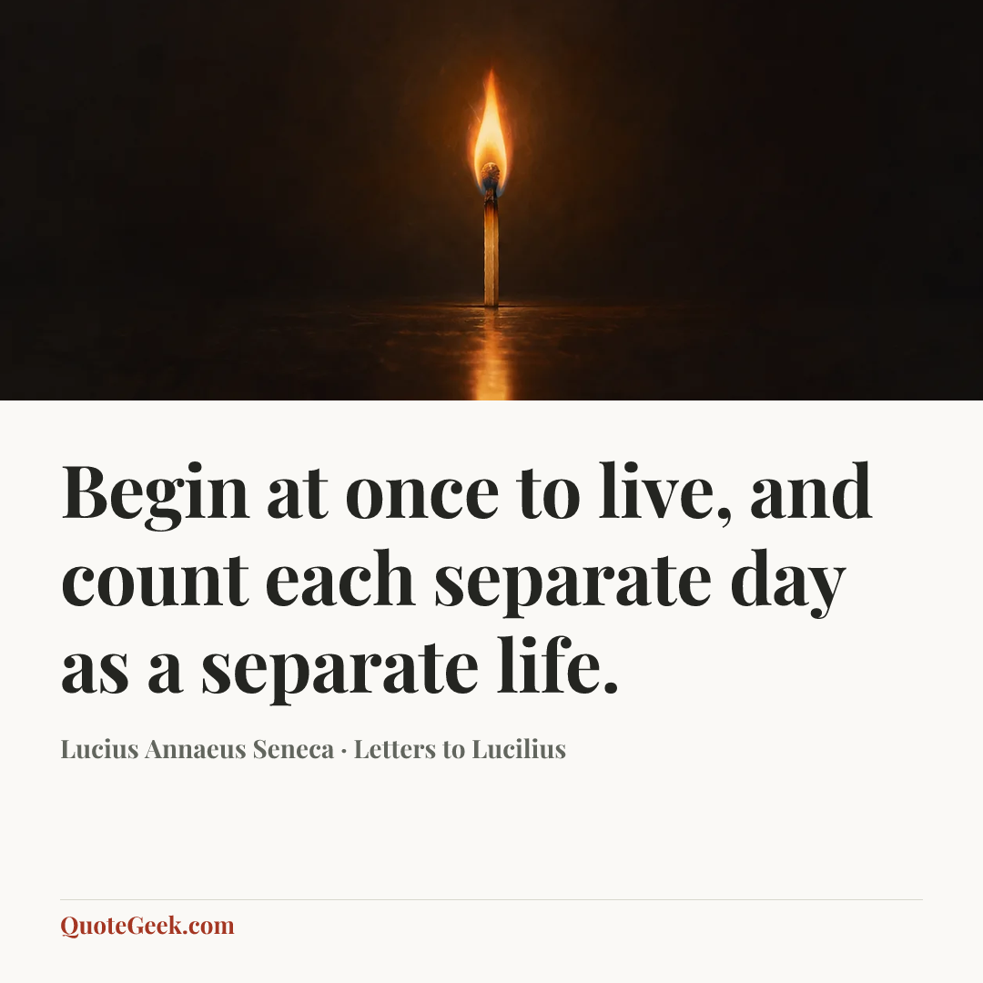 “Begin at once to live, and count each separate day as a separate life.” — Lucius Annaeus Seneca · Letters to Lucilius. Illustrated QuoteGeek card.