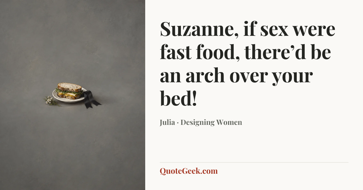“Suzanne, if sex were fast food, there’d be an arch over your bed!” — Julia · Designing Women. Illustrated QuoteGeek card.