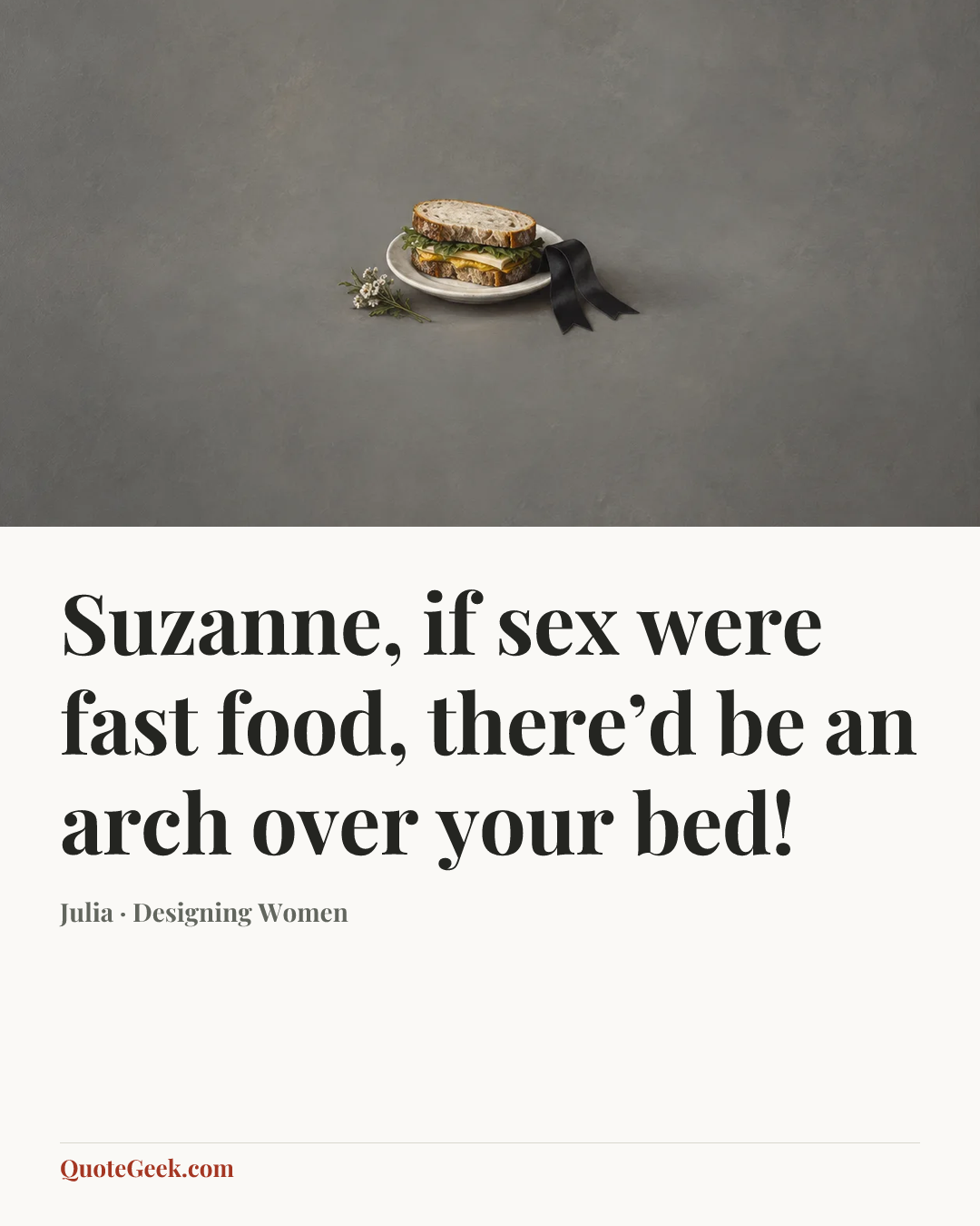 “Suzanne, if sex were fast food, there’d be an arch over your bed!” — Julia · Designing Women. Illustrated QuoteGeek card.