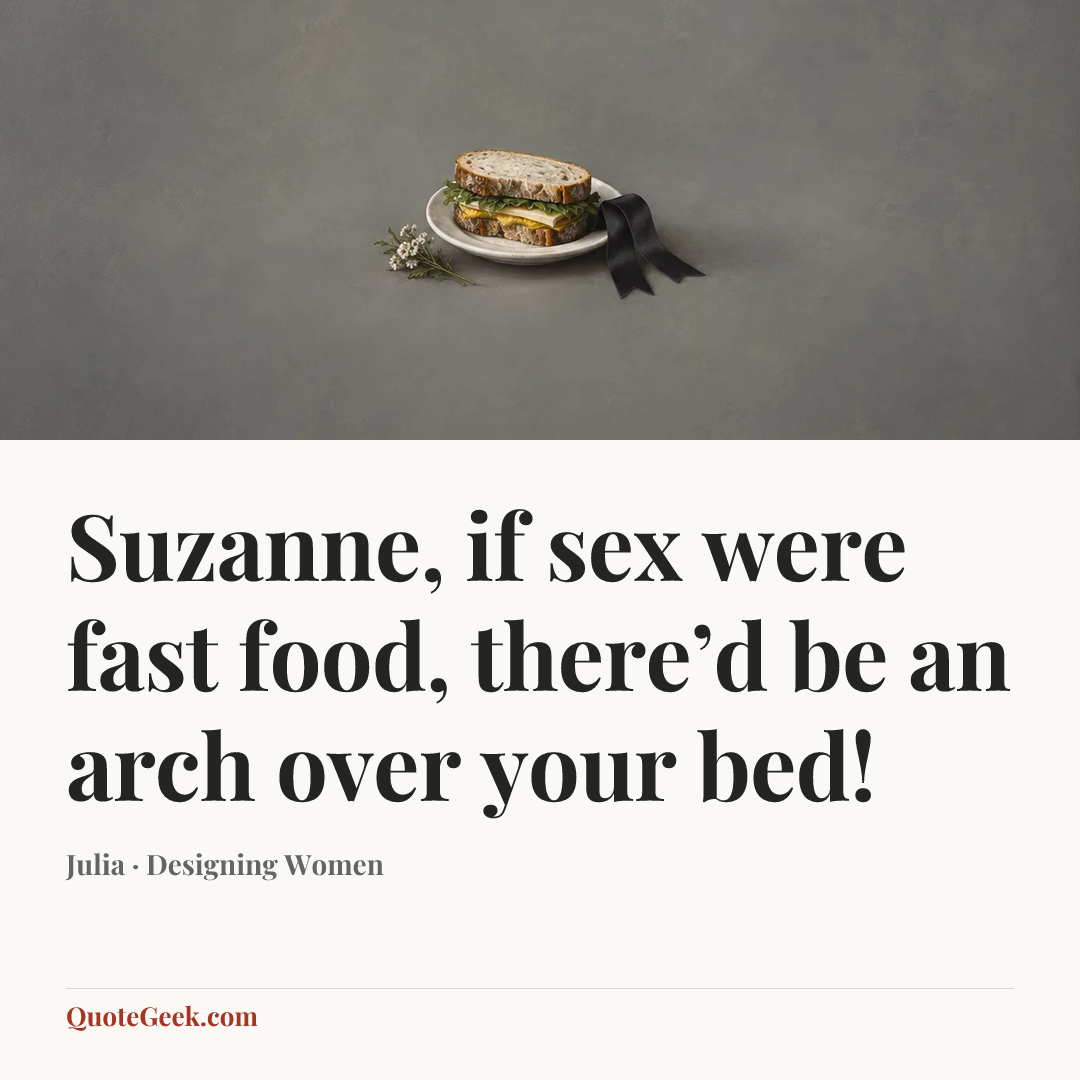 “Suzanne, if sex were fast food, there’d be an arch over your bed!” — Julia · Designing Women. Illustrated QuoteGeek card.