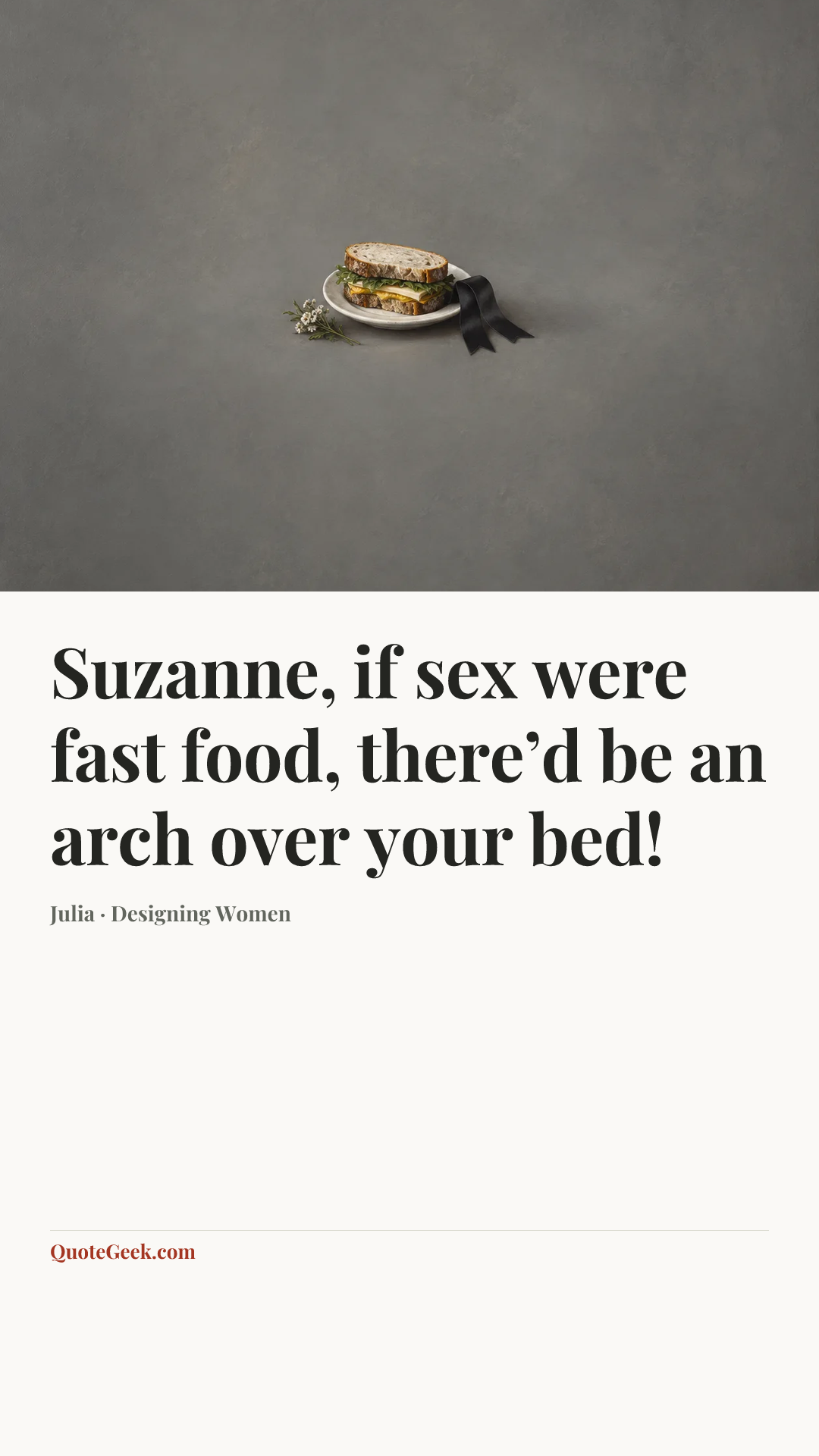 “Suzanne, if sex were fast food, there’d be an arch over your bed!” — Julia · Designing Women. Illustrated QuoteGeek card.
