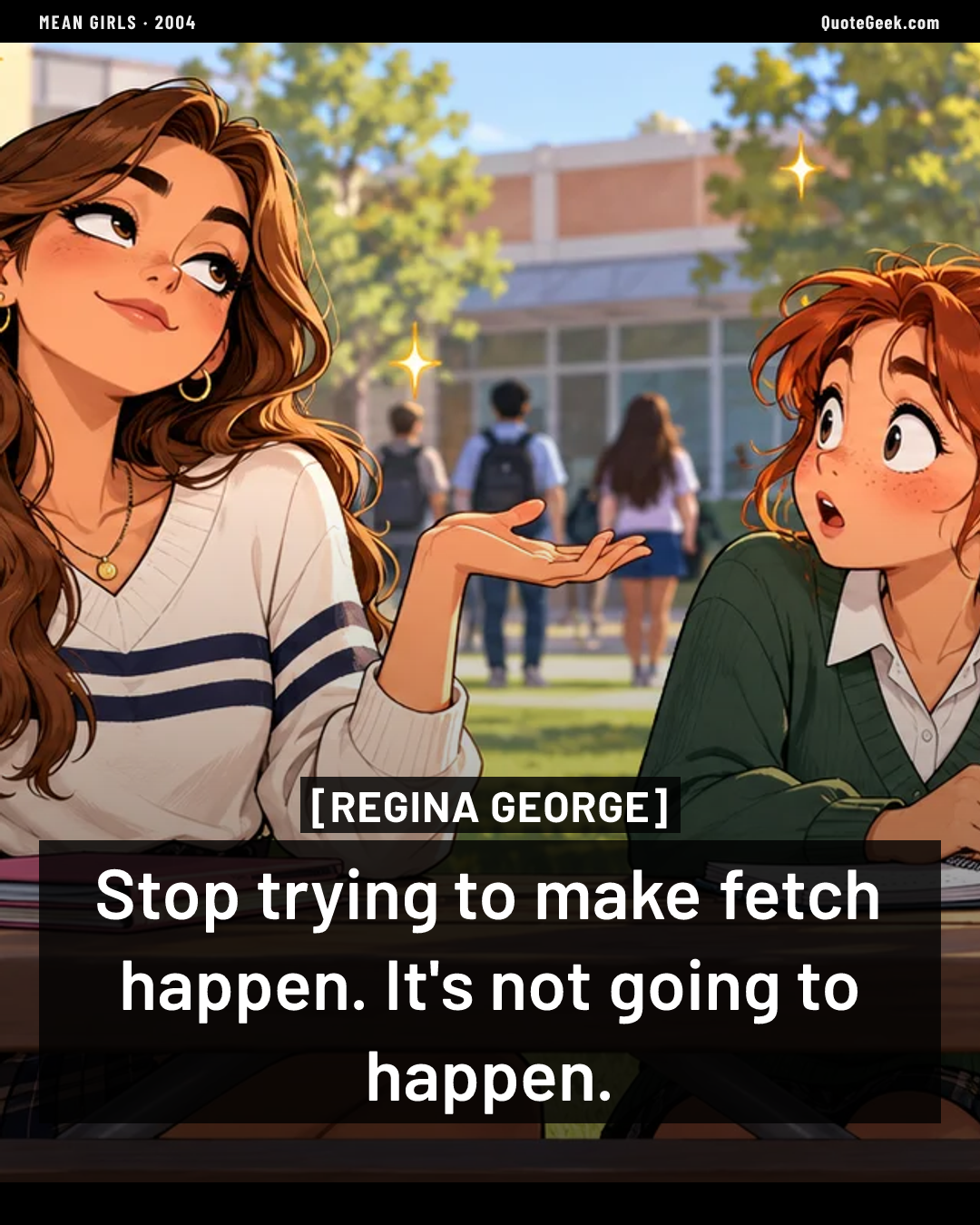 “Stop trying to make fetch happen. It's not going to happen.” — Regina George · Mean Girls. Illustrated QuoteGeek card.