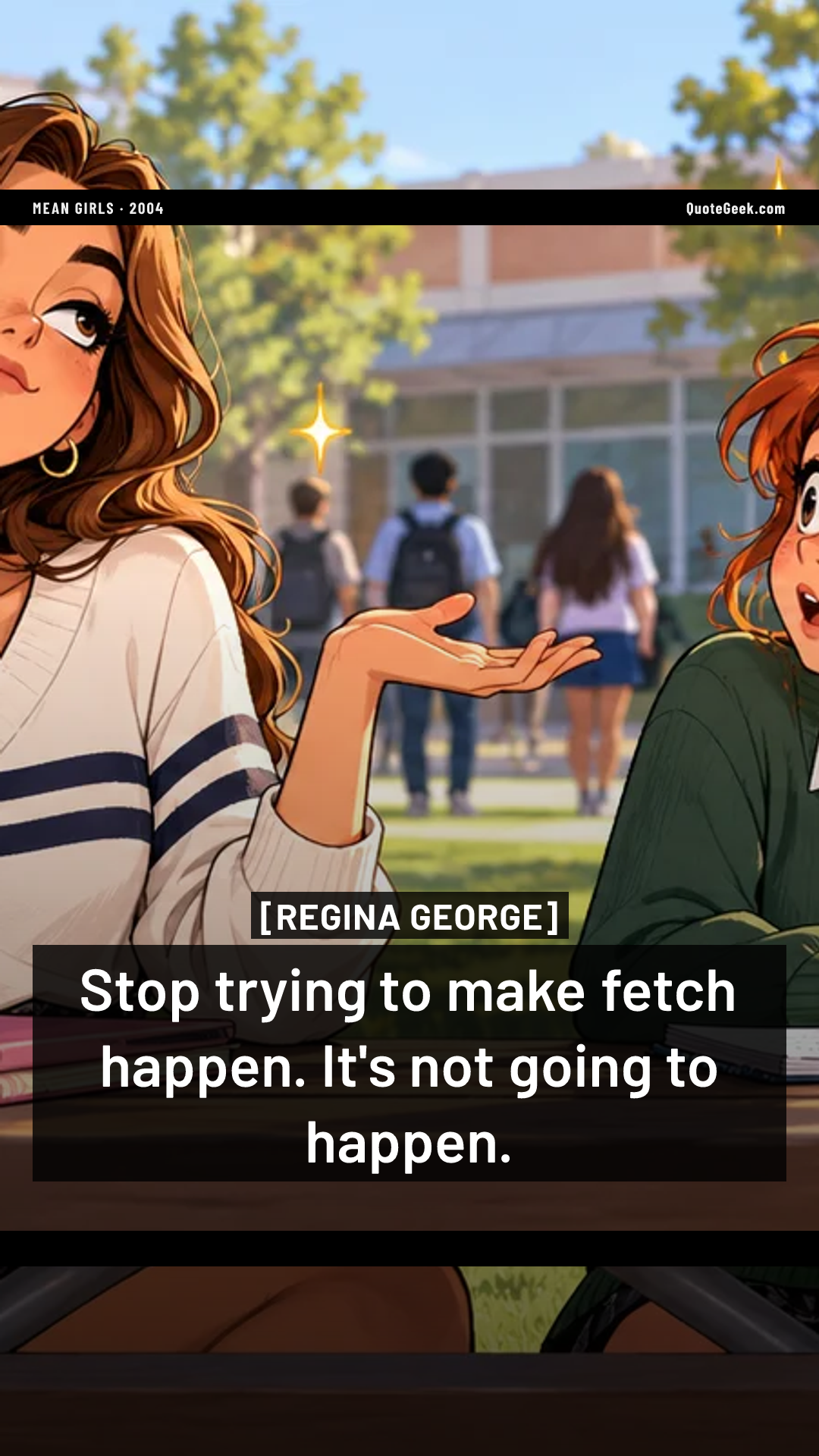 “Stop trying to make fetch happen. It's not going to happen.” — Regina George · Mean Girls. Illustrated QuoteGeek card.