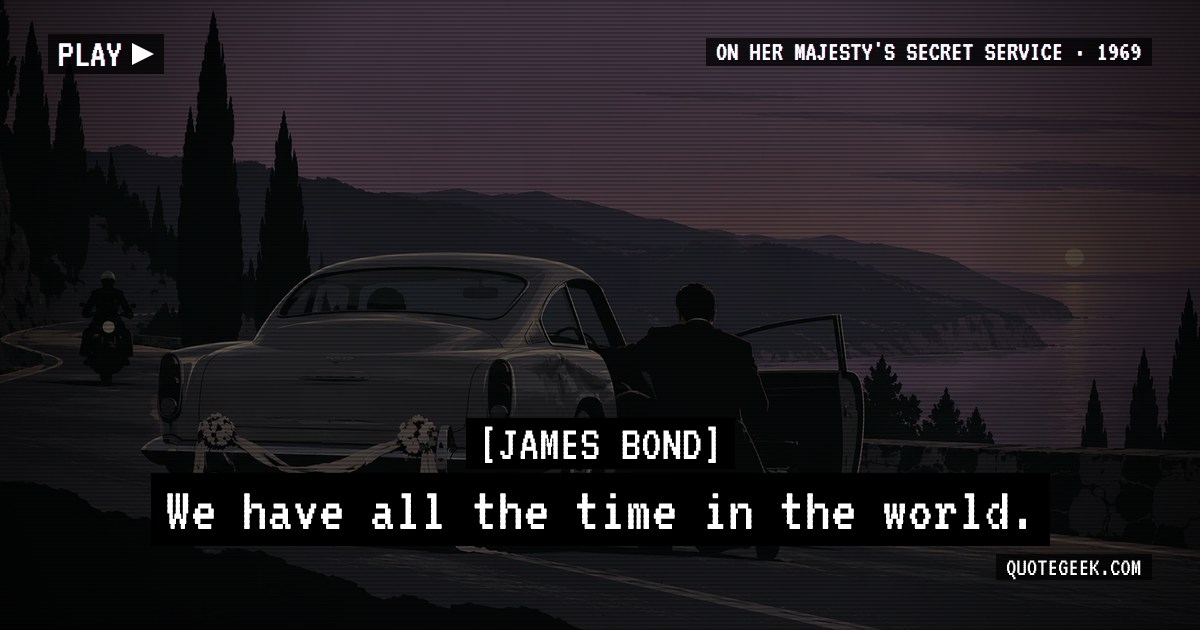 “We have all the time in the world.” — James Bond · On Her Majesty's Secret Service. Illustrated QuoteGeek card.
